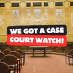 WE GOT A CASE COURT WATCH